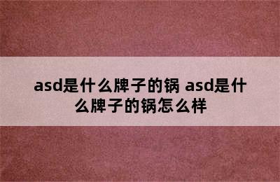 asd是什么牌子的锅 asd是什么牌子的锅怎么样